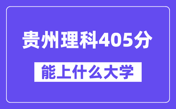 贵州理科405分左右能上什么大学？（物理类）