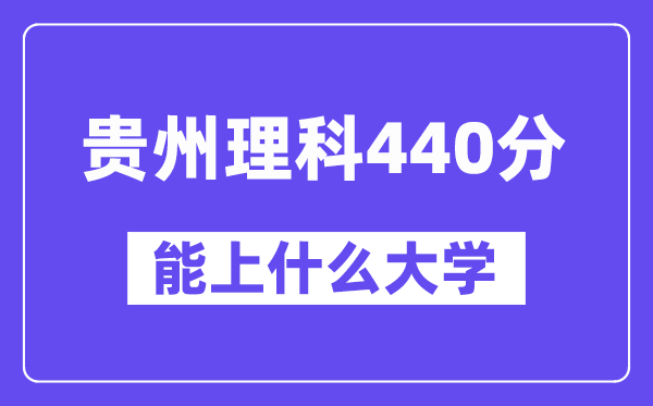 贵州理科440分左右能上什么大学？（物理类）