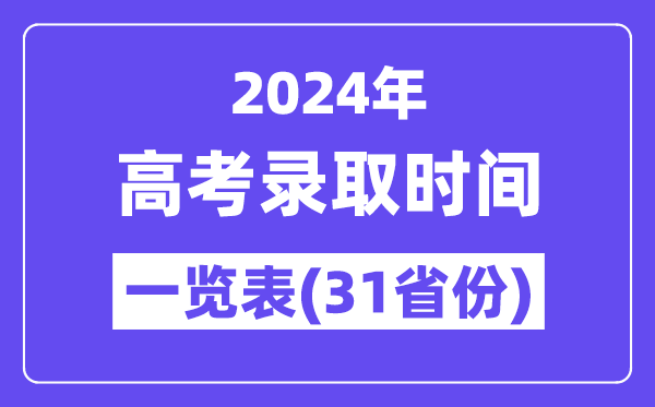 2024年全国各地高考录取时间一览表（31省市汇总）