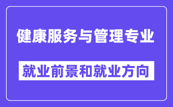 健康服务与管理专业就业前景和就业方向怎么样？