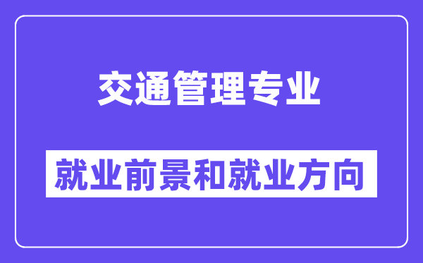 交通管理专业就业前景和就业方向怎么样？附就业前景评分(7.8分)