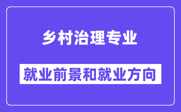 乡村治理专业就业前景和就业方向怎么样？