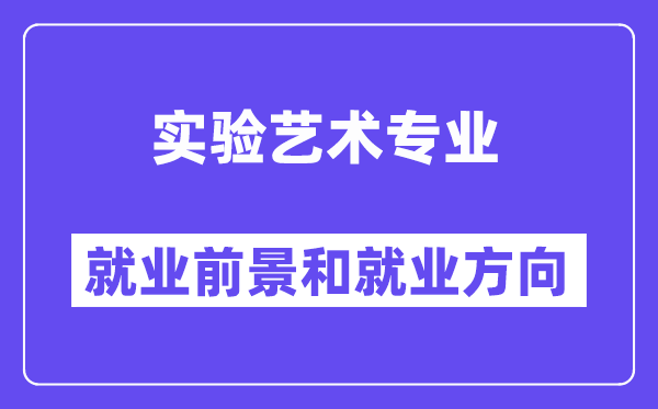 实验艺术专业就业前景和就业方向怎么样？附就业前景评分(6.0分)