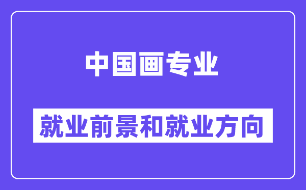 中国画专业就业前景和就业方向怎么样？附就业前景评分(7.2分)