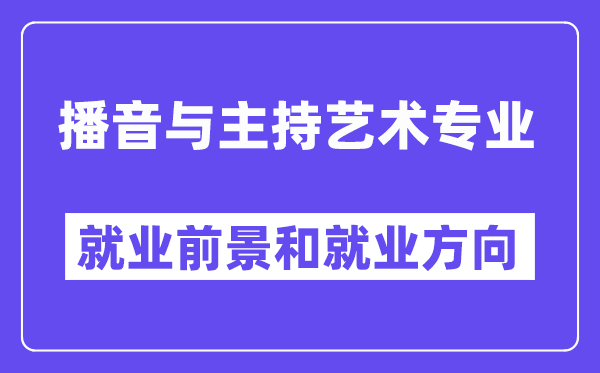 播音与主持艺术专业就业前景和就业方向怎么样？附就业前景评分(7.8分)