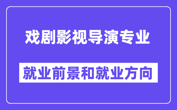 戏剧影视导演专业就业前景和就业方向怎么样？附就业前景评分(7.0分)