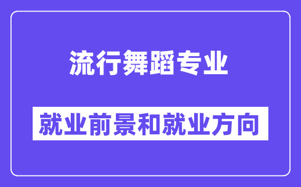 流行舞蹈专业就业前景和就业方向怎么样？附就业前景评分(8.0分)