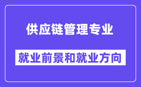 供应链管理专业就业前景和就业方向怎么样？附就业前景评分(7.2分)