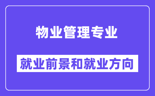 物业管理专业就业前景和就业方向怎么样？附就业前景评分(8.0分)