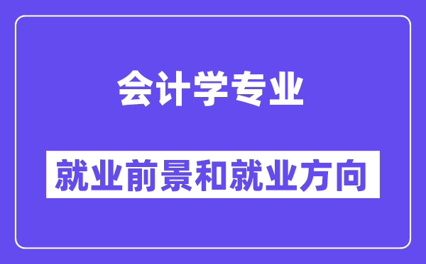 会计学专业就业前景和就业方向怎么样？附就业前景评分(8.4分)