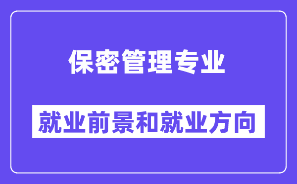 保密管理专业就业前景和就业方向怎么样？附就业前景评分(7.2分)