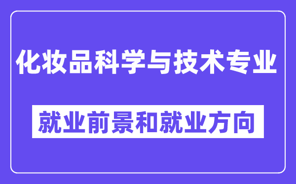 化妆品科学与技术专业就业前景和就业方向怎么样？附就业前景评分(8.0分)