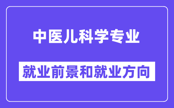 中医儿科学专业就业前景和就业方向怎么样？附专业满意度评价(4条)