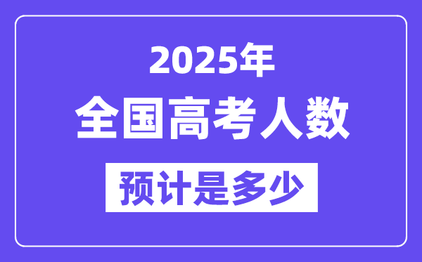 2025年全国高考人数统计,与2024年高考人数相比多吗？