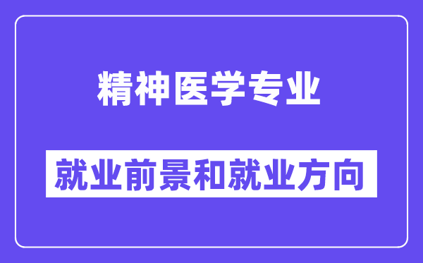 精神医学专业就业前景和就业方向怎么样？附专业满意度评价(4条)