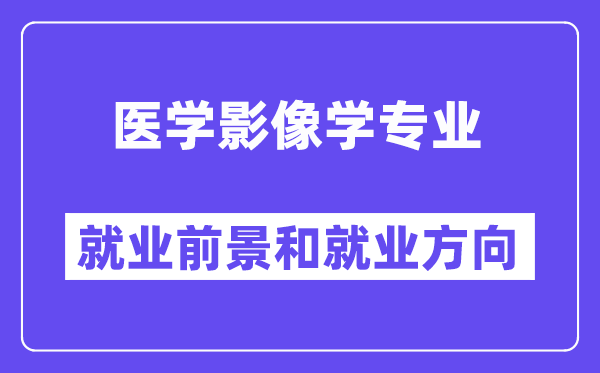 医学影像学专业就业前景和就业方向怎么样？附专业满意度评价(4条)