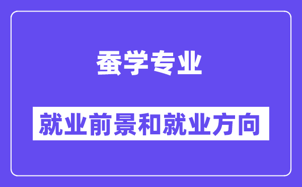 蚕学专业就业前景和就业方向怎么样？附专业满意度评价(4条)