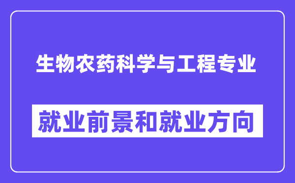 生物农药科学与工程专业就业前景和就业方向怎么样？