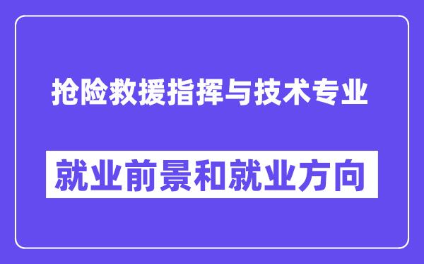 抢险救援指挥与技术专业就业前景和就业方向怎么样？附专业满意度评价(4条)