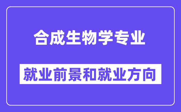 合成生物学专业就业前景和就业方向怎么样？