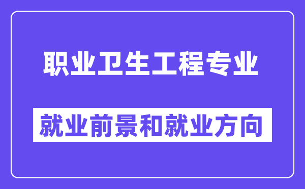 职业卫生工程专业就业前景和就业方向怎么样？