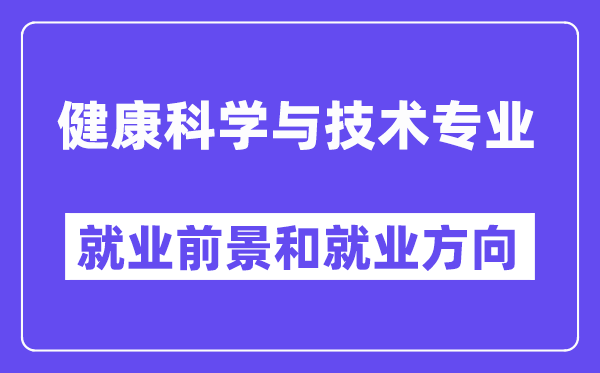 健康科学与技术专业就业前景和就业方向怎么样？