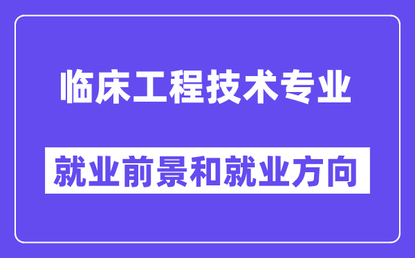 临床工程技术专业就业前景和就业方向怎么样？