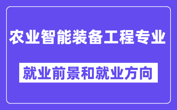 农业智能装备工程专业就业前景和就业方向怎么样？