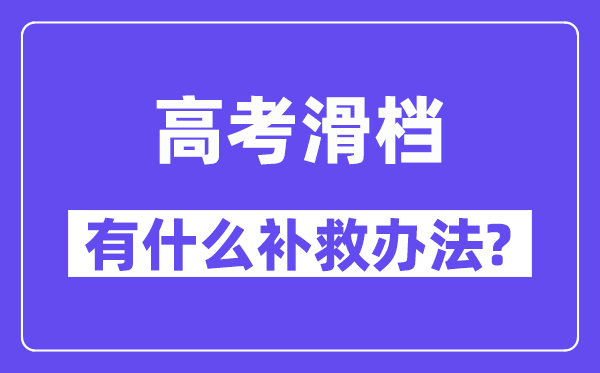 高考滑档了怎么办,滑档后有什么补救办法？