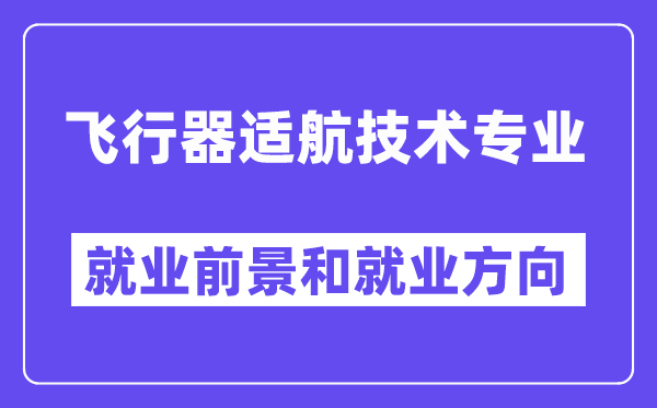 飞行器适航技术专业就业前景和就业方向怎么样？