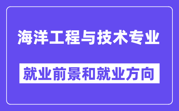 海洋工程与技术专业就业前景和就业方向怎么样？附专业满意度评价(4条)