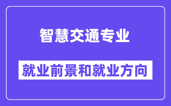 智慧交通专业就业前景和就业方向怎么样？