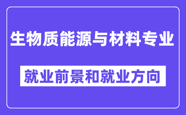 生物质能源与材料专业就业前景和就业方向怎么样？