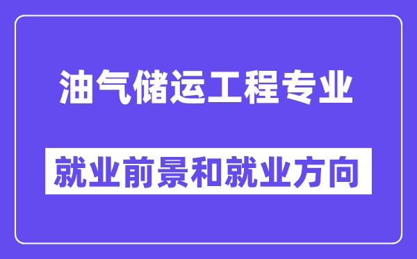 油气储运工程专业就业前景和就业方向怎么样？附专业满意度评价(4条)