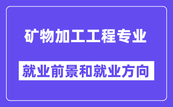 矿物加工工程专业就业前景和就业方向怎么样？附专业满意度评价(4条)