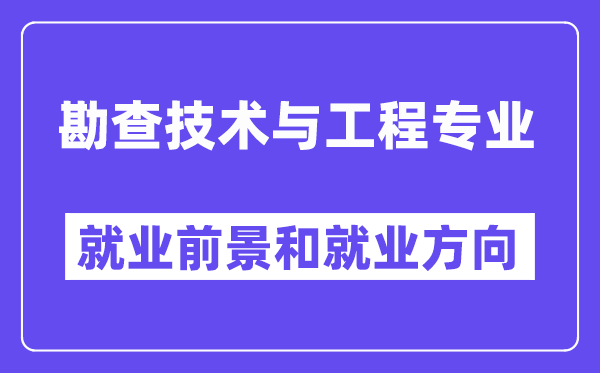 勘查技术与工程专业就业前景和就业方向怎么样？附专业满意度评价(4条)