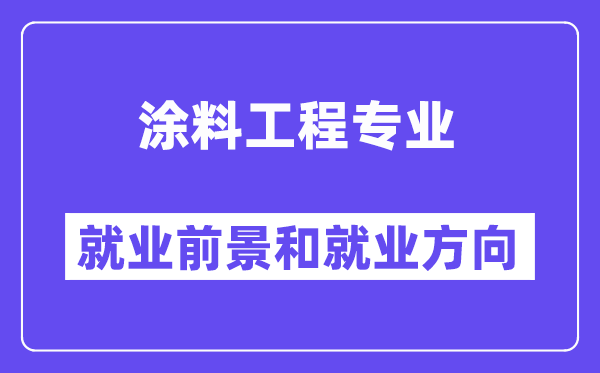 涂料工程专业就业前景和就业方向怎么样？