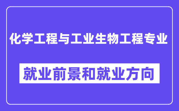 化学工程与工业生物工程专业就业前景和就业方向怎么样？附专业评价(4条)