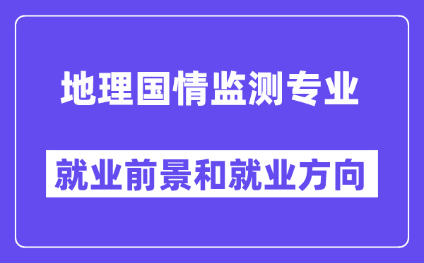 地理国情监测专业就业前景和就业方向怎么样？附专业满意度评价(4条)