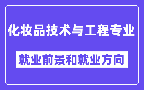 化妆品技术与工程专业就业前景和就业方向怎么样？附专业评价(4条)