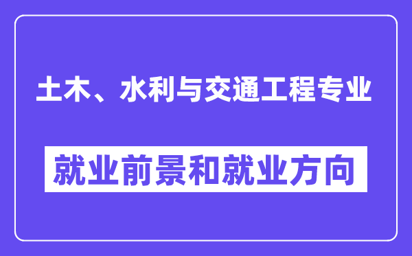 土木、水利与交通工程专业就业前景和就业方向怎么样？