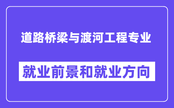 道路桥梁与渡河工程专业就业前景和就业方向怎么样？附专业评价(4条)