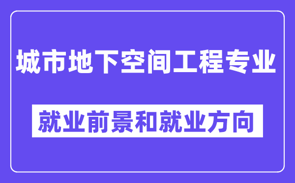 城市地下空间工程专业就业前景和就业方向怎么样？附专业满意度评价(4条)