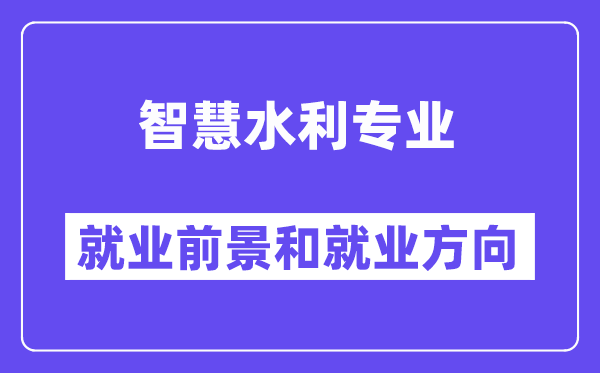 智慧水利专业就业前景和就业方向怎么样？