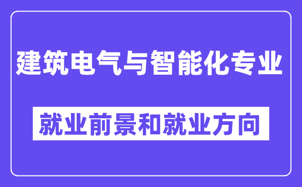 建筑电气与智能化专业就业前景和就业方向怎么样？附专业评价(4条)