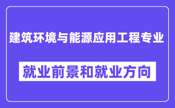 建筑环境与能源应用工程专业就业前景和就业方向怎么样？附专业评价(4条)