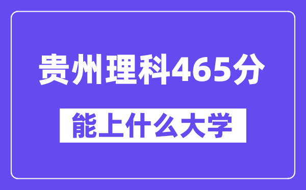 贵州理科465分左右能上什么大学？（物理类）