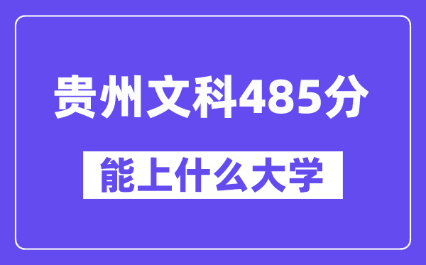 贵州文科485分左右能上什么大学？（历史类）