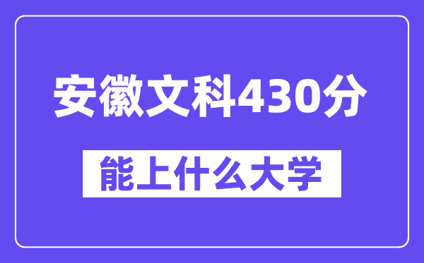 安徽文科430分左右能上什么大学？（历史类）