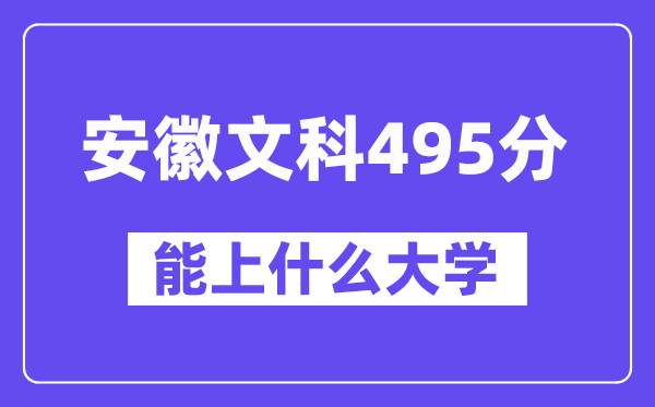 安徽文科495分左右能上什么大学？（历史类）